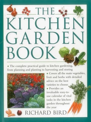 Bird, Richard. The Kitchen Garden Book - The Complete Practical Guide to Kitchen Gardening, from Planning and Planting to Harvesting and Storing. Anness Publishing, 2013.