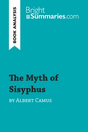 Bright Summaries. The Myth of Sisyphus by Albert Camus (Book Analysis) - Detailed Summary, Analysis and Reading Guide. BrightSummaries.com, 2016.