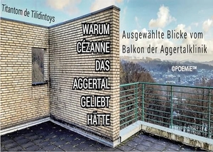 de Tilidintoys, Titantom. Warum Cézanne das Aggertal geliebt hätte - Ausgewählte Blicke vom Balkon der Aggertalklinik. Books on Demand, 2024.