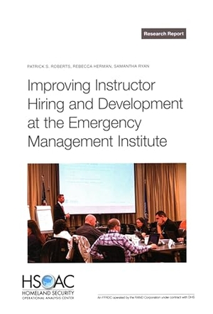 Roberts, Patrick S / Herman, Rebecca et al. Improving Instructor Hiring and Development at the Emergency Management Institute. RAND Corporation, 2025.