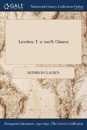 Clauren, Heinrich. Lieschen. T. 2: Von H. Clauren. , 2017.