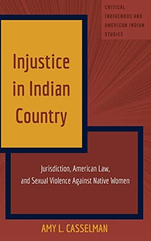 Casselman, Amy L.. Injustice in Indian Country - Jurisdiction, American Law, and Sexual Violence Against Native Women. Peter Lang, 2015.