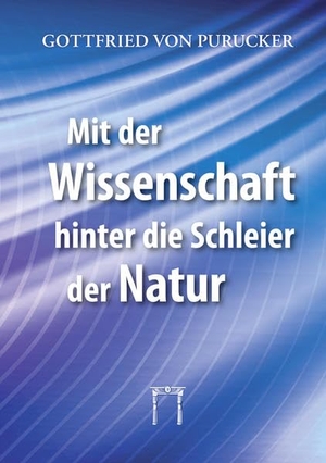Purucker, Gottfried von. Mit der Wissenschaft hinter die Schleier der Natur - Neue Dimensionen der Naturerkenntnis. Verlag Esoterische Philosophie GmbH, 2020.