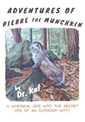 Kat. Adventures of Pierre the Munchkin - a Whimsical Dive into the Secret Life of an Outdoor Kitty. Dr. Kat, 2021.