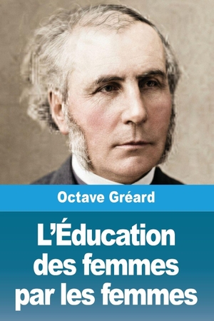 Gréard, Octave. L'Éducation des femmes par les femmes. Prodinnova, 1899.