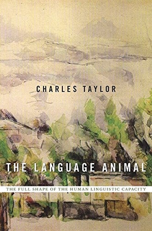 Taylor, Charles. The Language Animal - The Full Shape of the Human Linguistic Capacity. Harvard University Press, 2016.