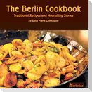 The Berlin Cookbook. Traditional Recipes and Nourishing Stories. the First and Only Cookbook from Berlin, Germany