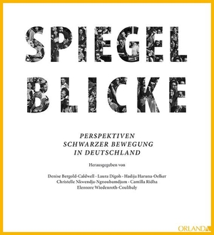 Bergold-Caldwell, Denise / Laura Digoh et al (Hrsg.). Spiegelblicke - Perspektiven Schwarzer Bewegung in Deutschland. Orlanda Buchverlag UG, 2016.