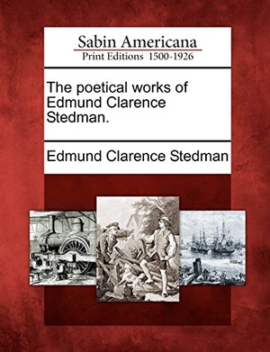 Stedman, Edmund Clarence. The Poetical Works of Edmund Clarence Stedman.. Gale Ecco, Sabin Americana, 2012.