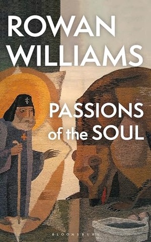 Williams, Rowan. Passions of the Soul. Bloomsbury Publishing plc, 2024.