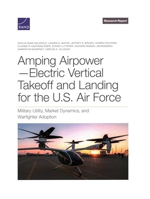 Goldfeld, Dahlia Anne / Villegas, Carlos A et al. Amping Airpower--Electric Vertical Takeoff and Landing for the U.S. Air Force - Military Utility, Market Dynamics, and Warfighter Adoption. RAND Corporation, 2025.