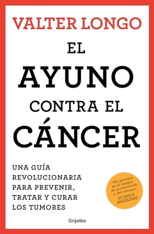 Longo, Valter. El Ayuno Contra El Cáncer. Una Guía Revolucionaria Para Prevenir, Tratar Y Curar Los Tumores / Fasting Against Cancer. Prh Grupo Editorial, 2023.