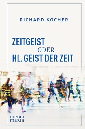 Kocher, Richard. Zeitgeist oder Hl. Geist der Zeit. Media Maria, 2022.