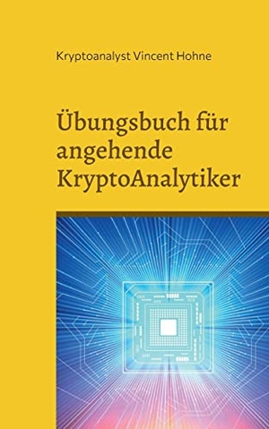 Vincent Hohne, Kryptoanalyst. Übungsbuch für angehende KryptoAnalytiker - Kannst Du dieses geheimen Buch entziffern?. Books on Demand, 2022.