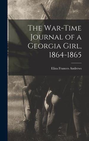 Andrews, Eliza Frances. The War-time Journal of a Georgia Girl, 1864-1865. Creative Media Partners, LLC, 2022.
