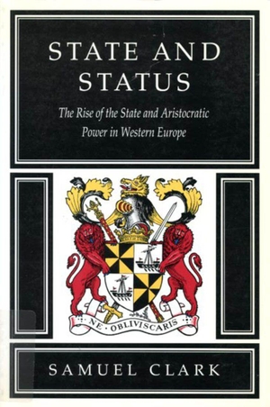 Clark, Samuel. State and Status - The Rise of the State and Aristocratic Power in Western Europe. McGill-Queen's University Press, 1995.