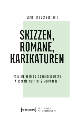 Schwab, Christiane (Hrsg.). Skizzen, Romane, Karikaturen - Populäre Genres als soziographische Wissensformate im 19. Jahrhundert. Transcript Verlag, 2021.