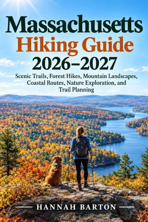 Barton, Hannah. Massachusetts Hiking Guide 2026-2027 - Scenic Trails, Forest Hikes, Mountain Landscapes, Coastal Routes, Nature Exploration, and Trail Planning. Independently published, 2026.