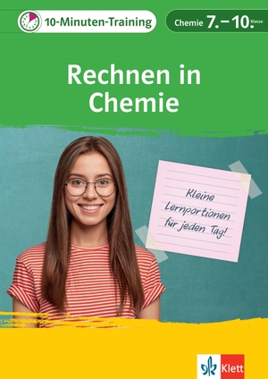 Klett 10-Minuten-Training Chemie - Rechnen in Chemie 7.-10. Klasse - Kleine Lernportionen  für jeden Tag. Klett Lerntraining, 2021.