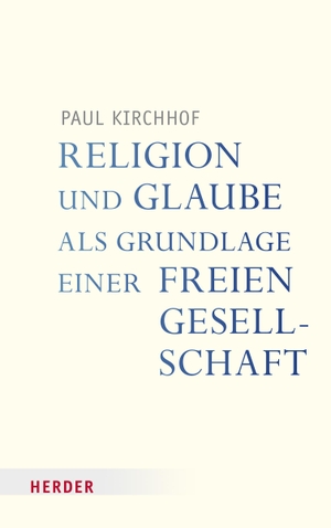 Kirchhof, Paul. Religion und Glaube als Grundlage einer freien Gesellschaft. Herder Verlag GmbH, 2023.