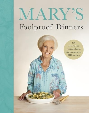 Berry, Mary. Mary's Foolproof Dinners - 120 effortless recipes from my brand-new BBC series. BBC Books, 2024.