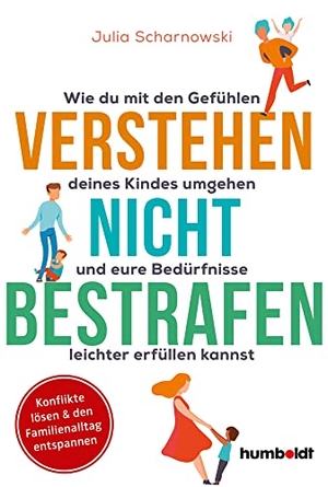 Scharnowski, Julia. Verstehen - nicht bestrafen - Wie du mit den Gefühlen deines Kindes umgehen und eure Bedürfnisse leichter erfüllen kannst. Konflikte lösen & den Familienalltag entspannen. Humboldt Verlag, 2023.