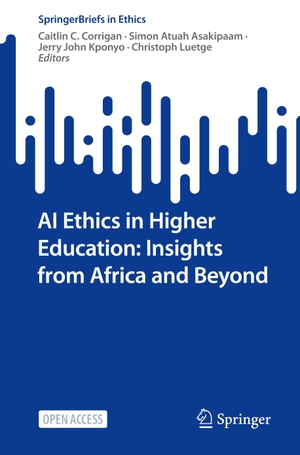 Corrigan, Caitlin C. / Christoph Luetge et al (Hrsg.). AI Ethics in Higher Education: Insights from Africa and Beyond. Springer International Publishing, 2023.