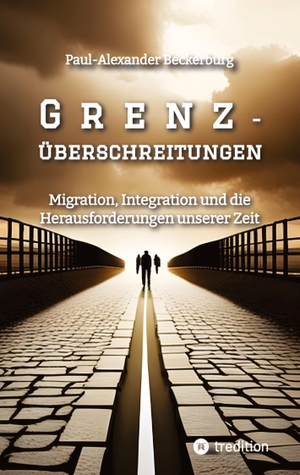 Beckerburg, Paul-Alexander. Grenzüberschreitungen - Migration, Integration und die Herausforderungen unserer Zeit. tredition, 2023.