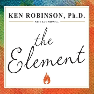 Robinson, Ken. The Element Lib/E: How Finding Your Passion Changes Everything. Tantor, 2009.