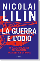 La guerra e l'odio. Le radici profonde del conflitto tra Russia e Ucraina