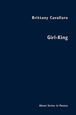 Cavallaro, Brittany. Girl-King. University of Akron Press, 2015.