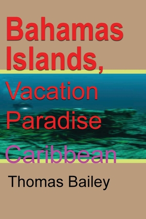 Bailey, Thomas. Bahamas Islands, Vacation Paradise - Caribbean. Blurb, 2021.