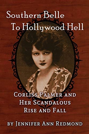 Redmond, Jennifer Ann. Southern Belle To Hollywood Hell - Corliss Palmer and Her Scandalous Rise and Fall. BearManor Media, 2018.