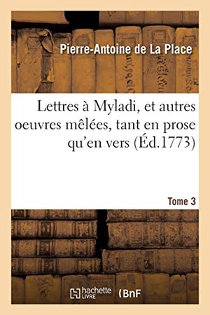 La Place-P A. Lettres à Myladi, et autres oeuvres mêlées, tant en prose qu'en vers. Tome ". Hachette Livre, 2020.