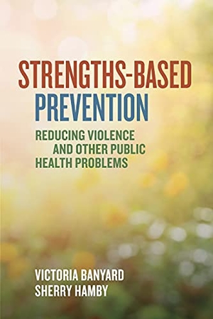Banyard, Victoria / Sherry Hamby. Strengths-Based Prevention - Reducing Violence and Other Public Health Problems. American Psychological Association (APA), 2021.