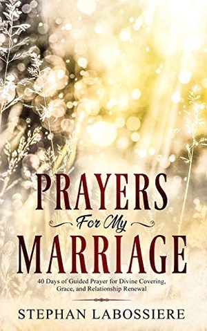 Labossiere, Stephan. Prayers for My Marriage - 40 Days of Guided Prayer for Divine Covering, Grace, and Relationship Renewal. Stephan Speaks LLC., 2019.