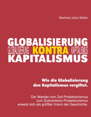 Müller, Manfred Julius. Globalisierung kontra Kapitalismus - Wie die Globalisierung den Kapitalismus vergiftet.. Books on Demand, 2023.