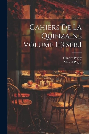 Péguy, Charles / Péguy Marcel. Cahiers de la quinzaine Volume 1-3 ser.1. LEGARE STREET PR, 2023.