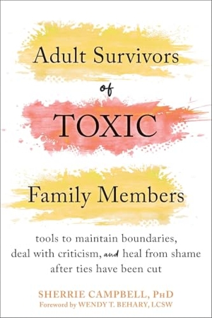 Campbell, Sherrie. Adult Survivors of Toxic Family Members - Tools to Maintain Boundaries, Deal with Criticism, and Heal from Shame After Ties Have Been Cut. New Harbinger Publications, 2022.