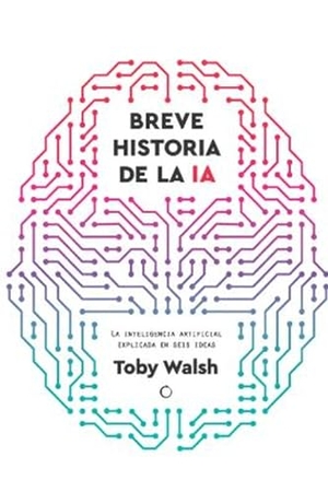 Walsh, Toby. Breve Historia de la Inteligencia Artificial / A Brief History of Artificial Intelligence - Seis Ideas Para Entender La Inteligencia Artificial Volume 1. Antoni Bosch Editor, 2026.