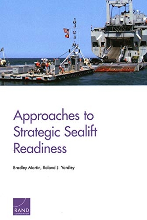 Martin, Bradley / Roland J Yardley. Approaches to Strategic Sealift Readiness. RAND Corporation, 2019.