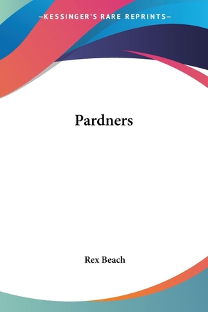 Beach, Rex. Pardners. Kessinger Publishing, LLC, 2007.
