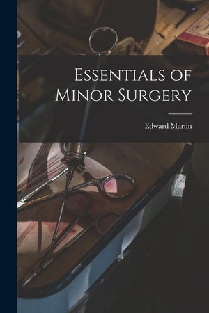 Martin, Edward. Essentials of Minor Surgery. LEGARE STREET PR, 2022.