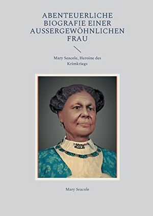 Seacole, Mary. Abenteuerliche Biografie einer außergewöhnlichen Frau - Mary Seacole, Heroine des Krimkriegs. Books on Demand, 2021.