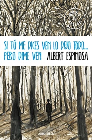 Espinosa, Albert. Si tú me dices ven lo dejo todo-- pero dime ven. Debolsillo, 2013.