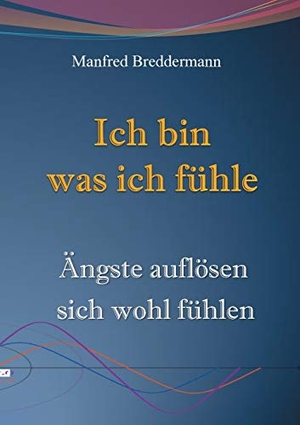 Breddermann, Manfred. Ich bin was ich fühle - Ängste auflösen sich wohl fühlen. Books on Demand, 2019.