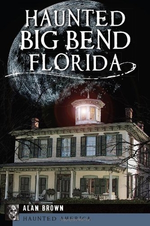 Brown. Haunted Big Bend, Florida. Arcadia Publishing (SC), 2013.