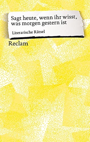 Sagt heute, wenn ihr wisst, was morgen gestern ist - Literarische Rätsel. Reclam Philipp Jun., 2021.