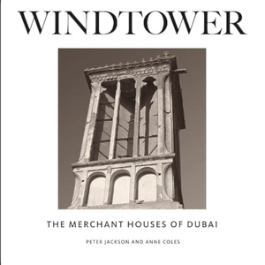 Coles, Anne / Peter Jackson. Windtower - The Merchant Houses of Dubai. Medina Publishing Ltd, 2022.