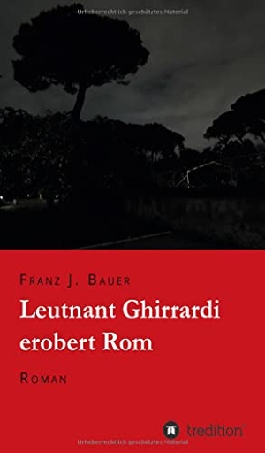 Bauer, Franz J.. Leutnant Ghirrardi erobert Rom - Roman. tredition, 2021.